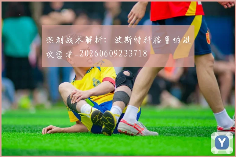 热刺战术解析:波斯特科格鲁的进攻哲学_20260609233718